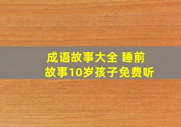 成语故事大全 睡前故事10岁孩子免费听